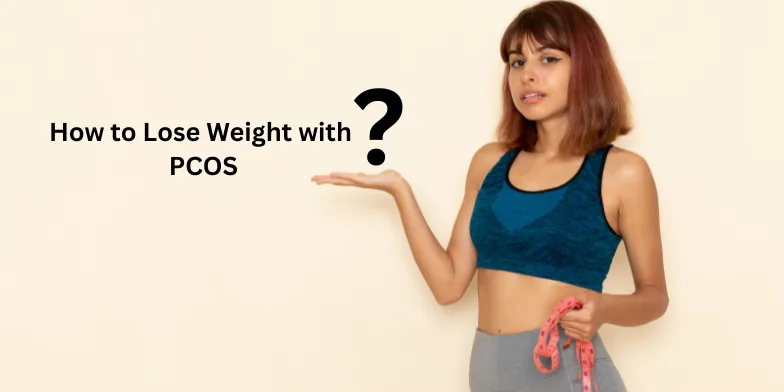 How to Lose Weight with PCOS